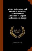 Cases on Persons and Domestic Relations, Selected From Decisions of English and American Courts