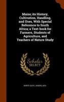 Maize; its History, Cultivation, Handling, and Uses, With Special Reference to South Africa; a Text-book for Farmers, Students of Agriculture, and Teachers of Nature Study