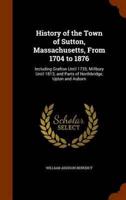 History of the Town of Sutton, Massachusetts, From 1704 to 1876: Including Grafton Until 1735; Millbury Until 1813; and Parts of Northbridge, Upton and Auburn