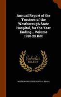 Annual Report of the Trustees of the Westborough State Hospital, for the Year Ending .. Volume 1910-25 INC