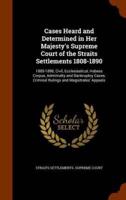 Cases Heard and Determined in Her Majesty's Supreme Court of the Straits Settlements 1808-1890: 1885-1890, Civil, Ecclesiastical, Habeas Corpus, Adminralty and Bankruptcy Cases, Criminal Rulings and Magistrates' Appeals