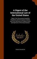 A Digest of the International Law of the United States: Taken From Documents Issued by Presidents and Secretaries of State, and From Decisions of Federal Courts and Opinions of Attorneys-General