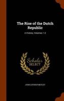 The Rise of the Dutch Republic: A History, Volumes 1-2