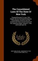 The Consolidated Laws Of The State Of New York: Prepared Pursuant To Laws 1904, Chapter 664, By The Board Of Statutory Consolidation, Passed At The One Hundred And Thirty-second Session Of The Legislature Begun January 6, 1909, And Ended April 30,