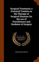 Surgical Treatment; a Practical Treatise on the Therapy of Surgical Diseases for the use of Practitioners and Students of Surgery