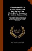 Nouveau Recueil De Traites D'alliance, De Paix, De Treve, De Neutralite, De Commerce, De Limites, D'echange Etc: Et De Plusieurs Autres Actes Servant A La Connoissance Des Relations Etrangeres Des Puissances Et Etats De L'europe ... Depuis 1808