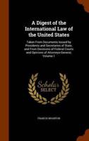 A Digest of the International Law of the United States: Taken From Documents Issued by Presidents and Secretaries of State, and From Decisions of Federal Courts and Opinions of Attorneys-General, Volume 1