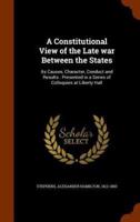 A Constitutional View of the Late war Between the States: Its Causes, Character, Conduct and Results : Presented in a Series of Colloquies at Liberty Hall