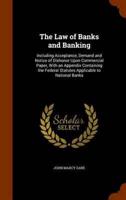 The Law of Banks and Banking: Including Acceptance, Demand and Notice of Dishonor Upon Commercial Paper, With an Appendix Containing the Federal Statutes Applicable to National Banks