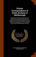 Private Correspondence of Sarah, Duchess of Marlborough: Illustrative of the Court and Times of Queen Anne; With Her Sketches and Opinions of Her Contemporaries, and the Select Correspondence of Her Husband, John, Duke of Marlborough, Volume 2