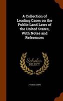 A Collection of Leading Cases on the Public Land Laws of the United States, With Notes and References