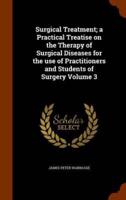 Surgical Treatment; a Practical Treatise on the Therapy of Surgical Diseases for the use of Practitioners and Students of Surgery Volume 3