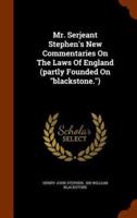 Mr. Serjeant Stephen's New Commentaries On The Laws Of England (partly Founded On "blackstone.")