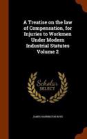 A Treatise on the law of Compensation, for Injuries to Workmen Under Modern Industrial Statutes Volume 2