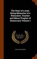 The Days of a man, Being Memories of a Naturalist, Teacher and Minor Prophet of Democracy Volume 1