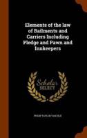 Elements of the law of Bailments and Carriers Including Pledge and Pawn and Innkeepers