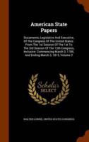 American State Papers: Documents, Legislative And Executive, Of The Congress Of The United States. From The 1st Session Of The 1st To The 3rd Session Of The 13th Congress, Inclusive: Commencing March 3, 1789, And Ending March 3, 1815, Volume 2