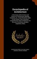 Encyclopedia of Architecture: A Dictionary of the Science and Practice of Architecture, Building, Carpentry, etc., From the Earliest Ages to the Present Time, Forming A Comprehensive Work of Reference for the use of Architects, Builders, Carpenters, Maso