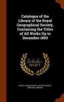 Catalogue of the Library of the Royal Geographical Society, Containing the Titles of All Works Up to December 1893