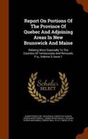 Report On Portions Of The Province Of Quebec And Adjoining Areas In New Brunswick And Maine: Relating More Especially To The Counties Of Temiscouata And Rimouski, P.q., Volume 5, Issue 1