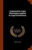 Comparative Legal Philosophy Applied to Legal Institutions;