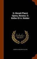 Q. Horati Flacci Opera, Recens. O. Keller Et A. Holder