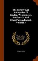 The History And Antiquities Of London, Westminster, Southwark, And Other Parts Adjacent, Volume 3