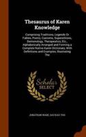 Thesaurus of Karen Knowledge: Comprising Traditions, Legends Or Fables, Poetry, Customs, Superstitions, Demonology, Therapeutics, Etc., Alphabetically Arranged and Forming a Complete Native Karen Dictionary, With Definitions and Examples, Illustrating The