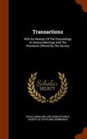 Transactions: With An Abstract Of The Proceedings At General Meetings And The Premiums Offered By The Society