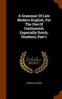 A Grammar Of Late Modern English, For The Use Of Continental, Especially Dutch, Students, Part 1