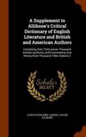 A Supplement to Allibone's Critical Dictionary of English Literature and British and American Authors: Containing Over Thirty-seven Thousand Articles (authors), and Enumerating Over Ninety-three Thousand Titles Volume 2