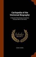 Cyclopedia of the Universal Biography: A Record of the Names of the Most Eminent Men of the World