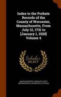 Index to the Probate Records of the County of Worcester, Massachusetts, From July 12, 1731 to [January 1, 1920] Volume 4
