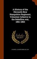 A History of the Eleventh New Hampshire Regiment, Volunteer Infantry in the Rebellion war, 1861-1865