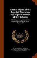 Annual Report of the Board of Education and Superintendent of City Schools: With Rules and Regulations of the Public Schools of the City of Los Angeles, Cal