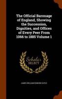 The Official Baronage of England, Showing the Succession, Dignities, and Offices of Every Peer From 1066 to 1885 Volume 1