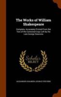 The Works of William Shakespeare: Complete, Accurately Printed From the Text of the Corrected Copy Left by the Late George Steevens