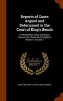 Reports of Cases Argued and Determined in the Court of King's Bench: In Michaelmas, Hilary and Easter Terms in the Third [-Sixth] Year[S] of William Iv, Volume 1
