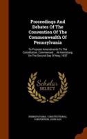 Proceedings And Debates Of The Convention Of The Commonwealth Of Pennsylvania: To Propose Amendments To The Constitution, Commenced ... At Harrisburg, On The Second Day Of May, 1837