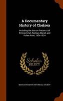 A Documentary History of Chelsea: Including the Boston Precincts of Winnisimmet, Rumney Marsh, and Pullen Point, 1624-1824