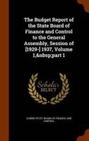 The Budget Report of the State Board of Finance and Control to the General Assembly, Session of [1929-] 1937, Volume 1,&nbsp;part 1