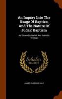 An Inquiry Into The Usage Of Baptizo, And The Nature Of Judaic Baptism: As Shown By Jewish And Patristic Writings