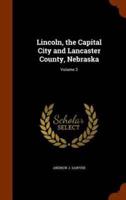 Lincoln, the Capital City and Lancaster County, Nebraska: Volume 2