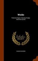 Works: Pickwick Papers. Barnaby Rudge. Sketches by Boz