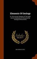 Elements Of Geology: Or, The Ancient Changes Of The Earth And Its Inhabitants As Illustrated By Geological Monuments