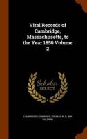 Vital Records of Cambridge, Massachusetts, to the Year 1850 Volume 2