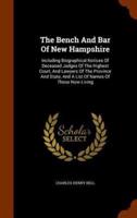 The Bench And Bar Of New Hampshire: Including Biographical Notices Of Deceased Judges Of The Highest Court, And Lawyers Of The Province And State, And A List Of Names Of Those Now Living