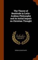 The Theory of Beatitude in Latin-Arabian Philosophy and its Initial Impact on Christian Thought