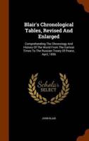 Blair's Chronological Tables, Revised And Enlarged: Comprehending The Chronology And History Of The World From The Earliest Times To The Russian Treaty Of Peace, April, 1856