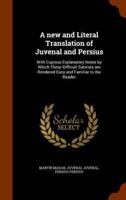 A new and Literal Translation of Juvenal and Persius: With Copious Explanatory Notes by Which These Difficult Satirists are Rendered Easy and Familiar to the Reader
